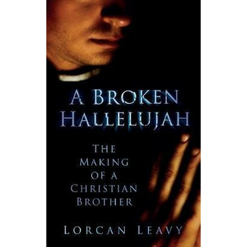 A Broken Hallelujah The Making of a Christian Brother